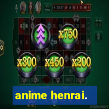 anime henrai.